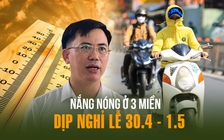 Thời tiết dịp nghỉ lễ 30.4 - 1.5: Đặc biệt nhất trong 10 năm qua