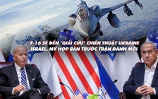 Điểm xung đột: F-16 sẽ giải cứu chiến thuật Ukraine? Israel họp với Mỹ trước trận đánh mới