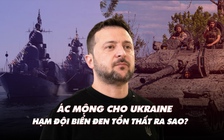 Điểm xung đột: Ác mộng cho Ukraine; Hạm đội Biển Đen tổn thất ra sao?