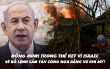 Điểm xung đột: Đồng minh trong thế kẹt vì Israel; sẽ không cấm Ukraine đánh đất Nga bằng vũ khí Mỹ?