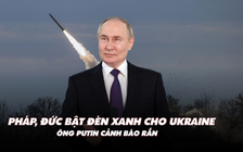 Điểm xung đột: Pháp, Đức bật đèn xanh cho Ukraine; ông Putin cảnh báo rắn