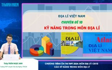 Bí quyết ôn thi tốt nghiệp THPT đạt điểm cao: Các kỹ năng của môn địa lý