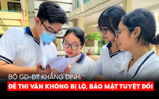 Bộ GD-ĐT khẳng định: Không lộ đề thi văn, bảo mật tuyệt đối