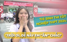 Thí sinh nhận xét đề toán thi tốt nghiệp THPT 2024: ‘Trời ơi, đề này em 'ăn' chắc!’