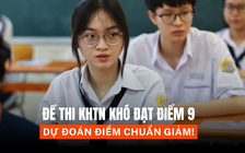 Đề thi KHTN khó đạt điểm 9: Giáo viên dự đoán điểm chuẩn sẽ giảm! 