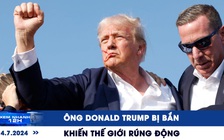 Xem nhanh 12h: Ông Donald Trump bị bắn khiến thế giới rúng động