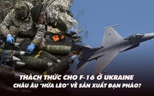 Điểm xung đột: Thách thức cho F-16 ở Ukraine; châu Âu 'hứa lèo' về đạn pháo?