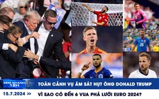 Xem nhanh 12h: Toàn cảnh vụ ám sát hụt ông Donald Trump | Vì sao có đến 6 vua phá lưới EURO 2024