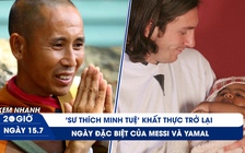 Xem nhanh 20h ngày 15.7: 'Sư Thích Minh Tuệ' khất thực trở lại | Ngày đặc biệt của Messi và Yamal