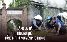 Người dân thôn Lại Đà thương nhớ Tổng Bí thư Nguyễn Phú Trọng