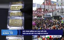 CHUYỂN ĐỘNG KINH TẾ ngày 24.7: Giá vàng miếng SJC thay đổi lớn | Thái Lan đã hút 19,6 triệu du khách