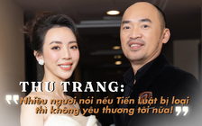 Thu Trang: Nếu Tiến Luật bị loại, nhiều người không ủng hộ tôi nữa!