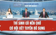 Thí sinh trúng tuyển nguyện vọng 4, 5 nên nhập học hay chờ cơ hội xét tuyển bổ sung?