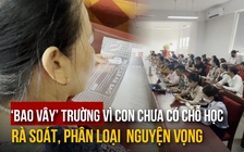 Vụ phụ huynh ‘bao vây’ trường vì con chưa có chỗ học: rà soát, phân loại 460 nguyện vọng xin học