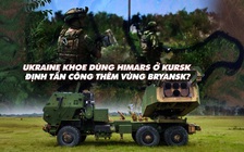 Điểm xung đột: Ukraine khoe dùng HIMARS ở Kursk, định tấn công thêm vùng Bryansk?