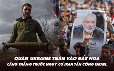 Điểm xung đột: Quân Ukraine tràn vào đất Nga; căng thẳng nguy cơ Iran tấn công Israel