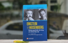 'Giải mã' những bí ẩn của thiên tài thế giới Einstein và Heisenberg