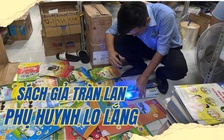 Sách giáo khoa đầu năm học: Tràn lan sách giả, phụ huynh nên cẩn trọng!
