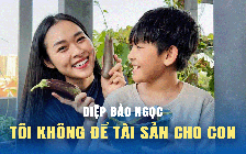 Diệp Bảo Ngọc: Tôi không để lại tài sản cho con