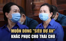 Bị cáo Trương Mỹ Lan muốn dùng ‘siêu dự án' Amigo để khắc phục cho trái chủ