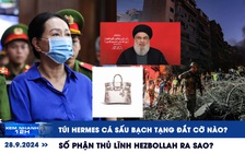 Xem nhanh 12h: Túi Hermes cá sấu bạch tạng đắt cỡ nào | Số phận thủ lĩnh Hezbollah ra sao?