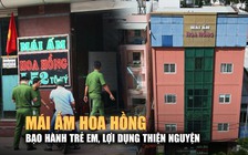 Mái ấm Hoa Hồng vừa bạo hành trẻ em, vừa lợi dụng thiện nguyện