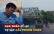 Nạn nhân thoát chết vụ sập cầu Phong Châu: May bám được vào cây chuối