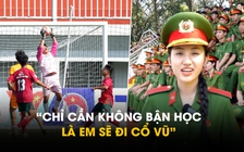 Nữ học viên cảnh sát xinh đẹp 'chỉ cần không có giờ học là đi cổ vũ bóng đá sinh viên'