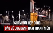 Nam thanh niên bị dọa đánh tại cổng Ký túc xá ĐHQG TP.HCM: Công an đang làm rõ, chấm dứt hợp đồng với bảo vệ 
