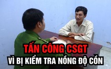 Đánh CSGT thương tích khi bị kiểm tra nồng độ cồn