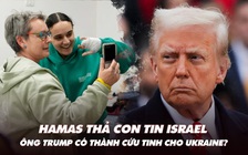 Điểm xung đột: Hamas thả con tin Israel; ông Trump có thành cứu tinh cho Ukraine?