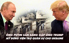 Điểm xung đột: Ông Putin sẵn sàng gặp ông Trump; Mỹ dừng viện trợ cho Ukraine