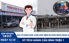 Xem nhanh 20h ngày 12.10: Bác sĩ khám hơn 4.500 lượt bệnh bị nghi dùng bằng giả | Kỳ tích nâng cầu Bình Triệu 1 
