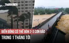 Biển Đông có thể đón 2-3 cơn bão trong 1 tháng tới