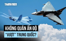 Không quân Ấn Độ 'vượt' Trung Quốc về tổng thể?