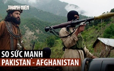 Pakistan đối đầu Taliban: Sức mạnh quân sự chênh lệch ra sao?