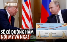 Ông Trump 'thú vị' về ý tưởng đường hầm nối liền Mỹ - Nga