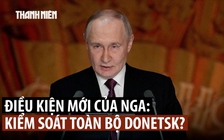 Ông Putin đã ra điều kiện với ông Trump để chấm dứt xung đột Ukraine?