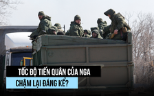 Tốc độ tiến quân của Nga chậm lại đáng kể?