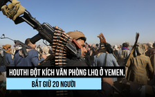 Houthi vào văn phòng Liên Hiệp Quốc, bắt 20 người