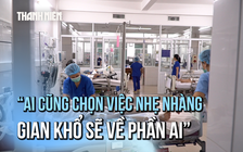 Bóng hồng ICU: 'Ai cũng chọn việc nhẹ nhàng, gian khổ sẽ về phần ai'