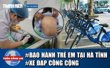 Toàn cảnh 17h: Bắt giữ cha dượng nghi bạo hành ở Hà Tĩnh | Vì sao xe đạp công cộng bị ‘thất sủng’?
