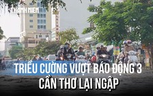 Triều cường vượt báo động 3, nhiều tuyến đường ở Cần Thơ lại ngập sâu