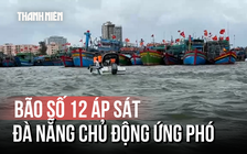 Bão số 12 áp sát: Ngư dân chủ động đưa tàu lên bờ trước “giờ G” 