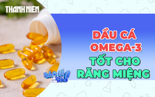 Phát hiện mới: Dầu cá Omega-3 có lợi ích bất ngờ đến răng miệng