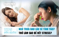 Bản tin sức khỏe ngày 22.10: Ngủ trưa bao lâu sẽ tỉnh táo? | Thở làm sao để hết stress?