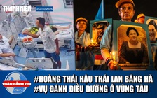 Toàn cảnh 17h: Hoàng thái hậu Thái Lan băng hà | Khởi tố người đánh nữ điều dưỡng ở Vũng Tàu