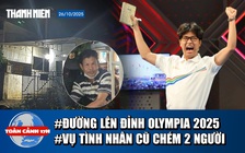 Toàn cảnh 17h: Tranh cãi chiến thắng tại Đường lên đỉnh Olympia | 2 anh em bán bánh dạo bị đâm giữa cầu