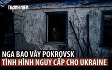 Báo Ukraine nói tình hình Pokrovsk nguy ngập, 250 lính Nga trong thành phố