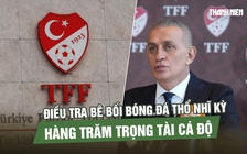 Bê bối bóng đá Thổ Nhĩ Kỳ: Hàng trăm trọng tài cá độ, có người cược hơn 18.000 trận  